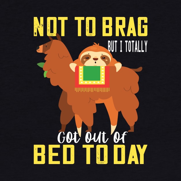 Not to brag but i totally got out of bed today sloth llama lovers funny gift by DODG99